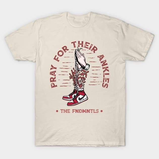 Pray for their ankles T-Shirt by THE FNDMNTLS